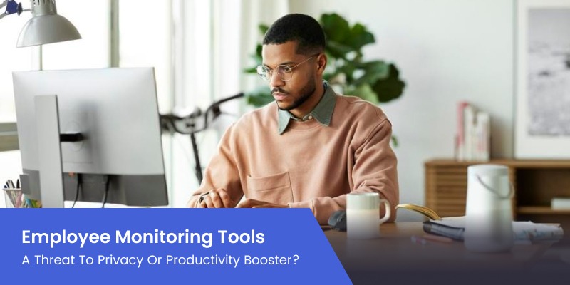 Employee Monitoring Tools- A Threat to Privacy or Productivity Booster