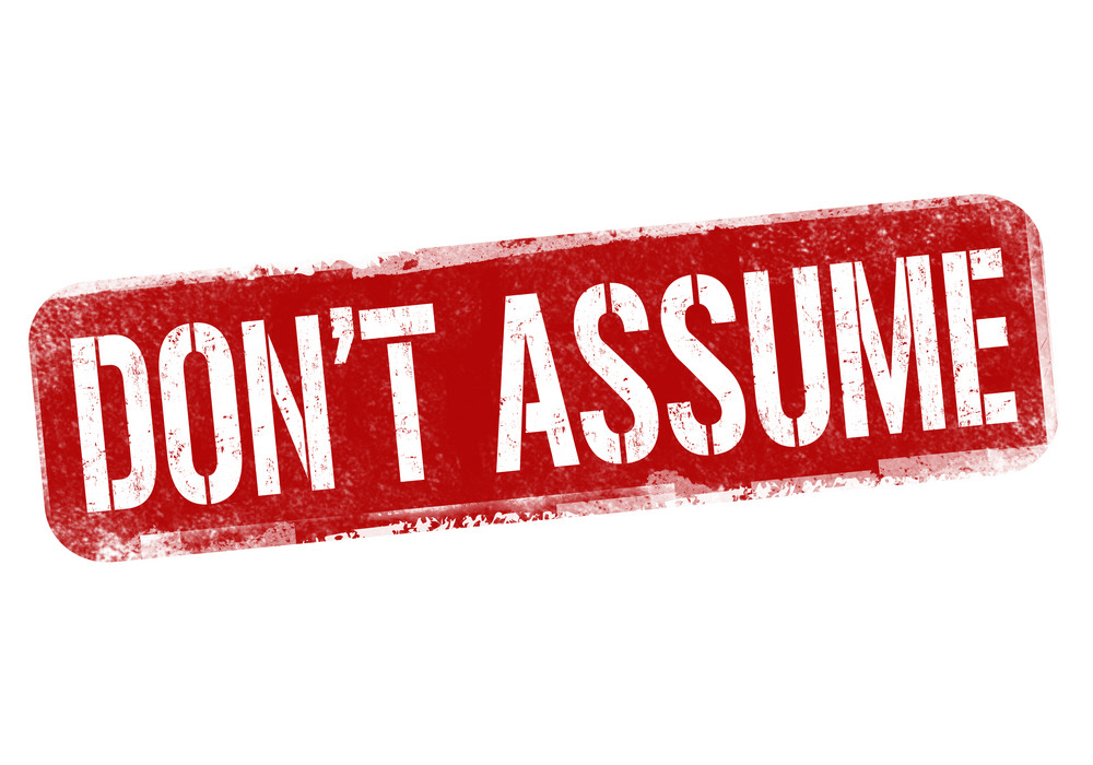 Don’t Assume Anything