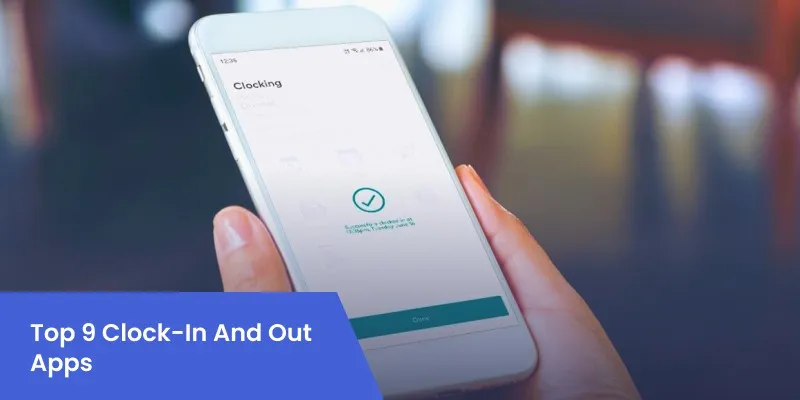 Top 9 Clock In And Out Apps You Should Consider For Small Business