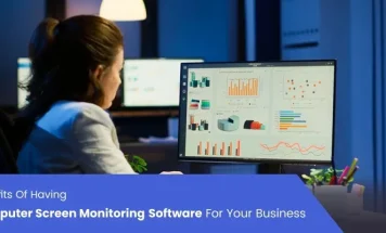 Benefits Of Having Computer Screen Monitoring Software For Your Business