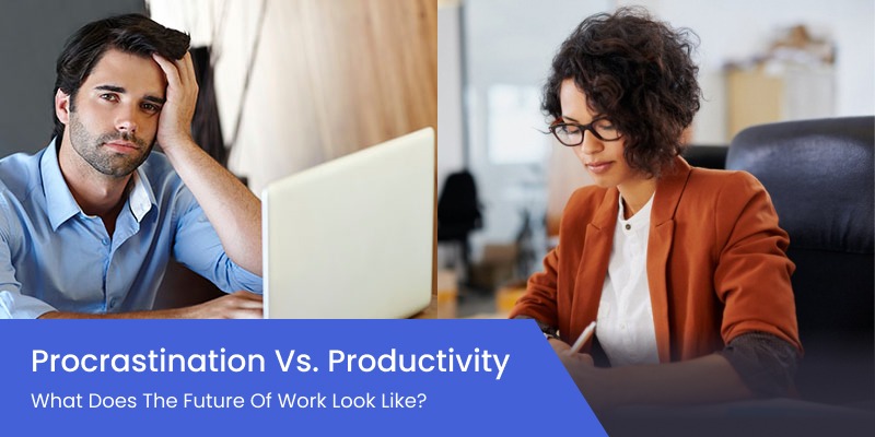 Procrastination vs. Productivity What Does The Future of Work Look Like
