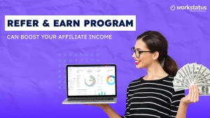 How Workstatus’s Refer & Earn Program Can Boost Your Affiliate Income
