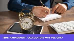 How Time Management Calculators Work and Why You Need One